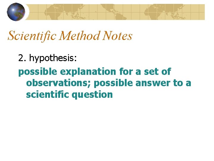 Scientific Method Notes 2. hypothesis: possible explanation for a set of observations; possible answer
