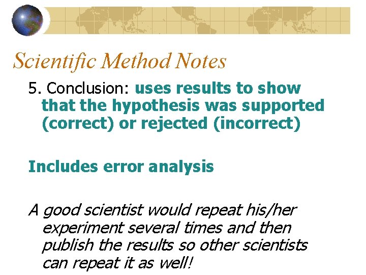 Scientific Method Notes 5. Conclusion: uses results to show that the hypothesis was supported