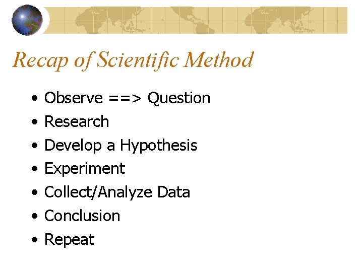 Recap of Scientific Method • • Observe ==> Question Research Develop a Hypothesis Experiment