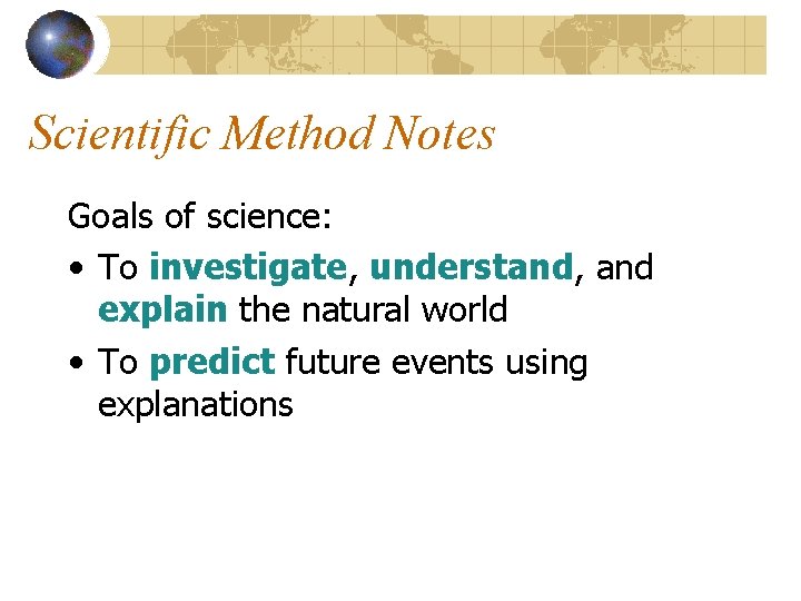 Scientific Method Notes Goals of science: • To investigate, understand, and explain the natural