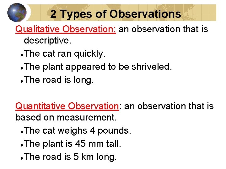2 Types of Observations Qualitative Observation: an observation that is descriptive. ● The cat