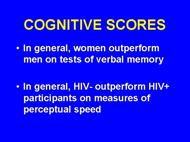 COGNITIVE SCORES • In general, women outperform men on tests of verbal memory •