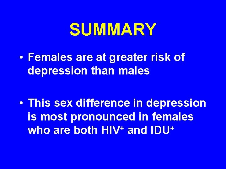 SUMMARY • Females are at greater risk of depression than males • This sex