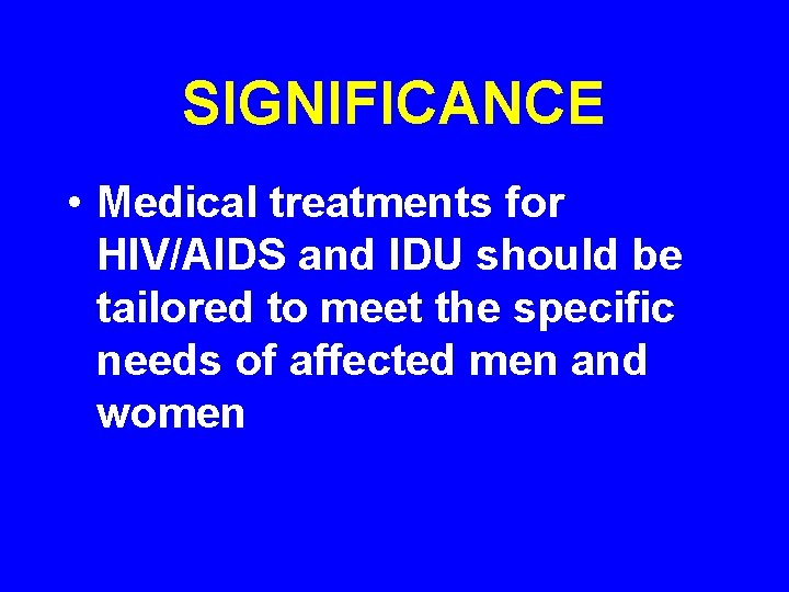 SIGNIFICANCE • Medical treatments for HIV/AIDS and IDU should be tailored to meet the