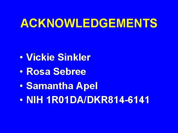 ACKNOWLEDGEMENTS • • Vickie Sinkler Rosa Sebree Samantha Apel NIH 1 R 01 DA/DKR