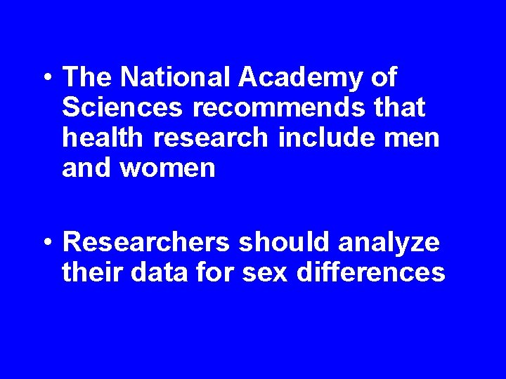  • The National Academy of Sciences recommends that health research include men and