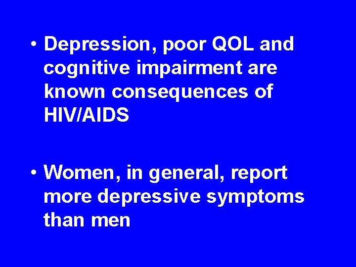  • Depression, poor QOL and cognitive impairment are known consequences of HIV/AIDS •