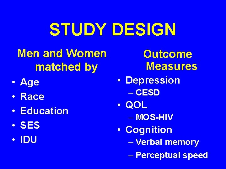 STUDY DESIGN Men and Women matched by • • • Age Race Education SES