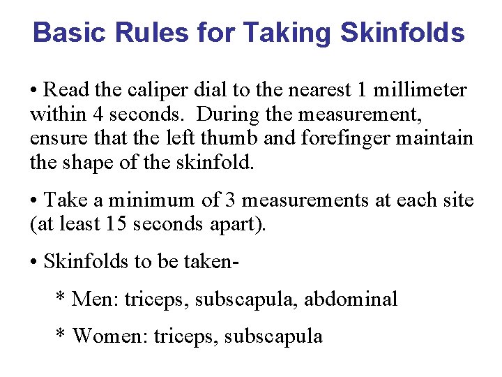 Basic Rules for Taking Skinfolds • Read the caliper dial to the nearest 1