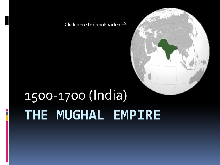 Click here for hook video 1500 -1700 (India) THE MUGHAL EMPIRE 