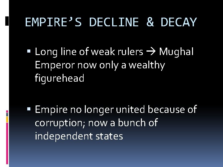 EMPIRE’S DECLINE & DECAY Long line of weak rulers Mughal Emperor now only a