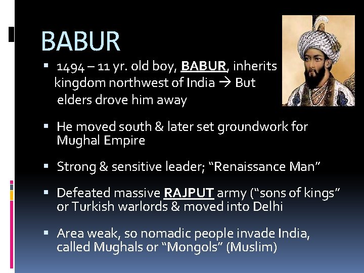 BABUR 1494 – 11 yr. old boy, BABUR, inherits kingdom northwest of India But