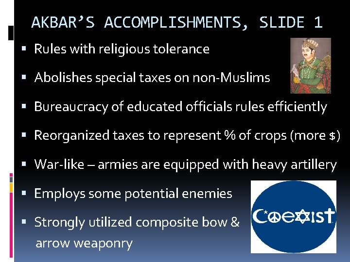 AKBAR’S ACCOMPLISHMENTS, SLIDE 1 Rules with religious tolerance Abolishes special taxes on non-Muslims Bureaucracy
