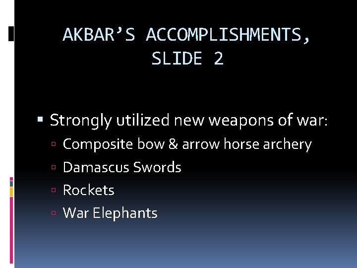 AKBAR’S ACCOMPLISHMENTS, SLIDE 2 Strongly utilized new weapons of war: Composite bow & arrow
