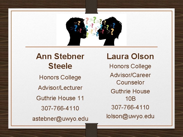 Ann Stebner Steele Honors College Advisor/Lecturer Guthrie House 11 307 -766 -4110 astebner@uwyo. edu