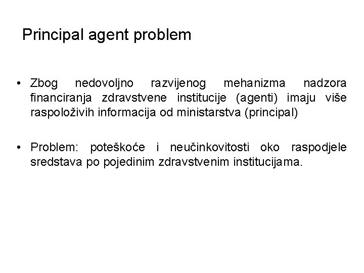 Principal agent problem • Zbog nedovoljno razvijenog mehanizma nadzora financiranja zdravstvene institucije (agenti) imaju