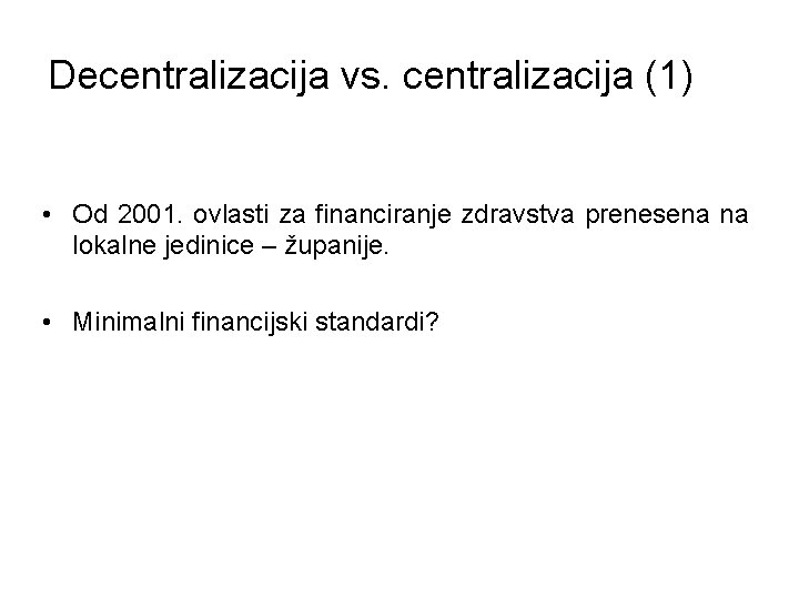 Decentralizacija vs. centralizacija (1) • Od 2001. ovlasti za financiranje zdravstva prenesena na lokalne