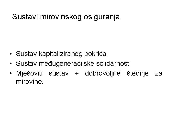 Sustavi mirovinskog osiguranja • Sustav kapitaliziranog pokrića • Sustav međugeneracijske solidarnosti • Mješoviti sustav