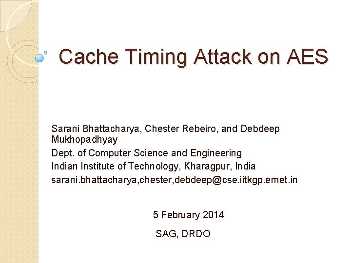Cache Timing Attack on AES Sarani Bhattacharya, Chester Rebeiro, and Debdeep Mukhopadhyay Dept. of