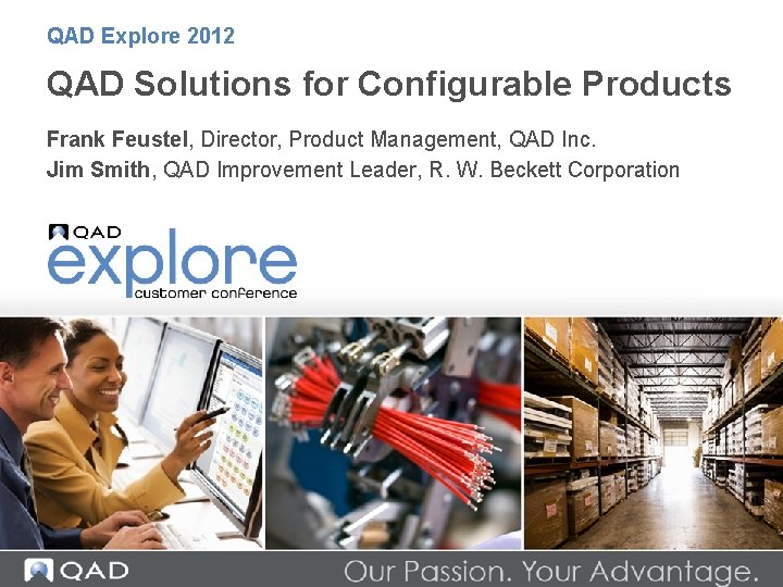 QAD Explore 2012 QAD Solutions for Configurable Products Frank Feustel, Director, Product Management, QAD
