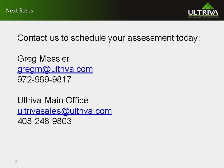 Next Steps Contact us to schedule your assessment today: Greg Messler gregm@ultriva. com 972