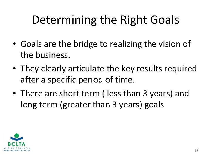 Determining the Right Goals • Goals are the bridge to realizing the vision of