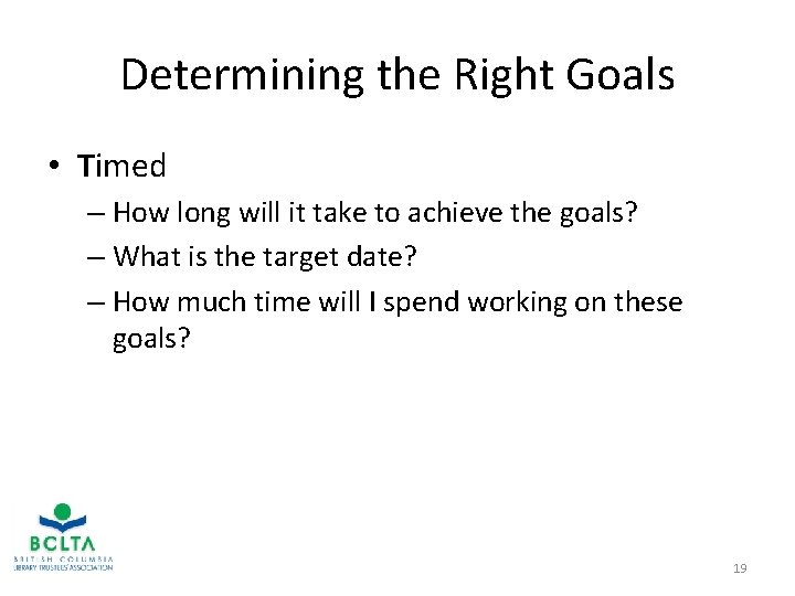 Determining the Right Goals • Timed – How long will it take to achieve