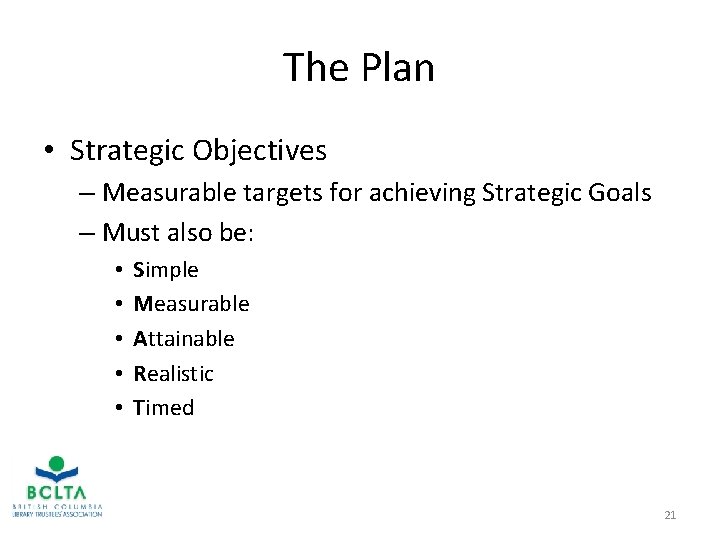 The Plan • Strategic Objectives – Measurable targets for achieving Strategic Goals – Must