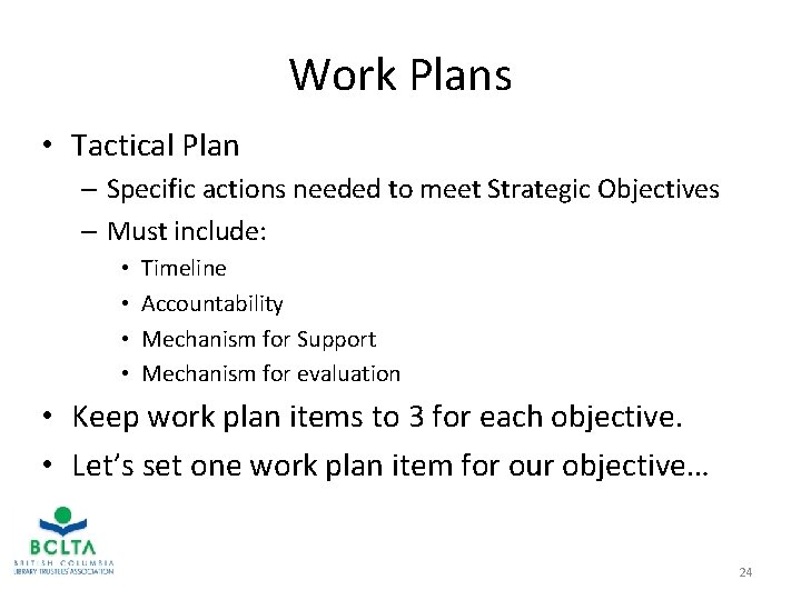Work Plans • Tactical Plan – Specific actions needed to meet Strategic Objectives –