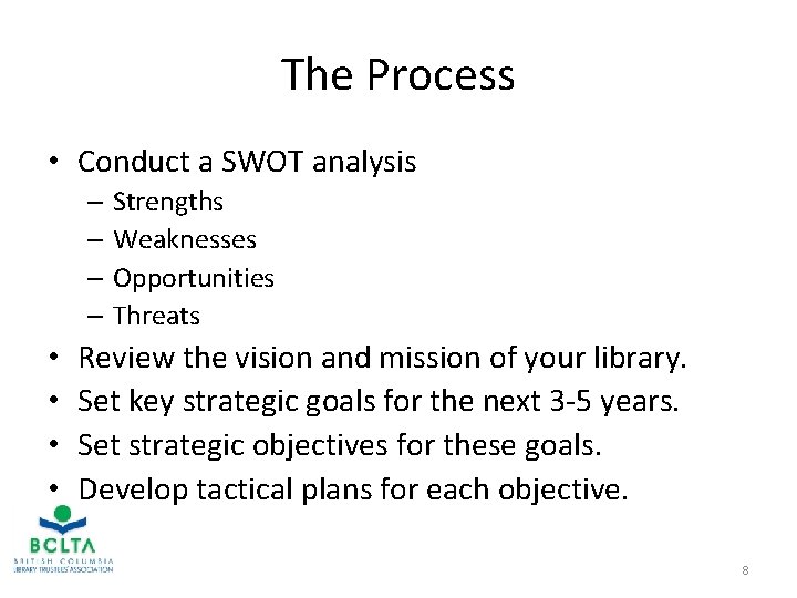 The Process • Conduct a SWOT analysis – Strengths – Weaknesses – Opportunities –