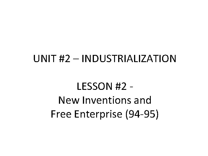 UNIT #2 – INDUSTRIALIZATION LESSON #2 New Inventions and Free Enterprise (94 -95) 