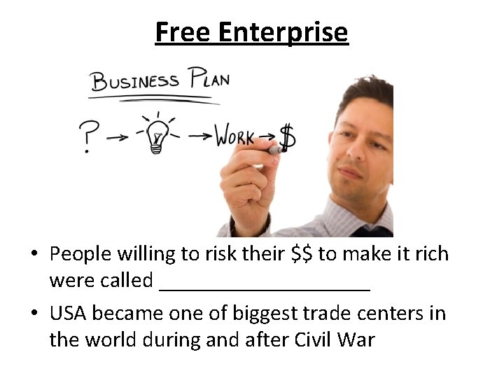 Free Enterprise • People willing to risk their $$ to make it rich were