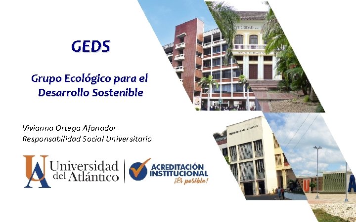 GEDS Grupo Ecológico para el Desarrollo Sostenible Vivianna Ortega Afanador Responsabilidad Social Universitario 