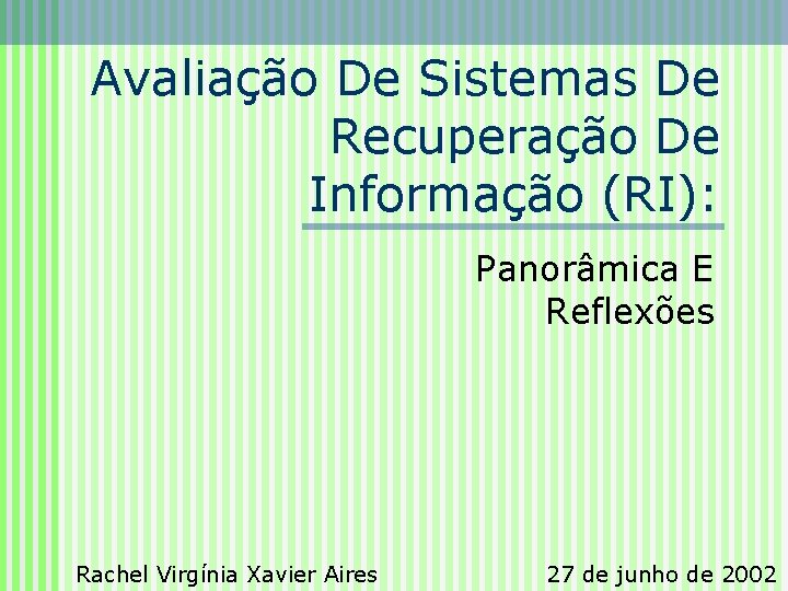 Avaliação De Sistemas De Recuperação De Informação (RI): Panorâmica E Reflexões Rachel Virgínia Xavier