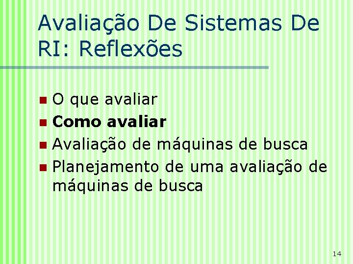 Avaliação De Sistemas De RI: Reflexões O que avaliar n Como avaliar n Avaliação