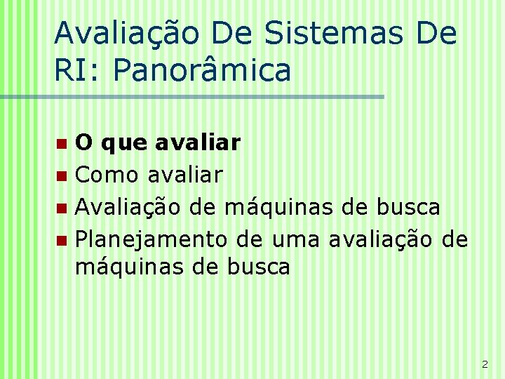 Avaliação De Sistemas De RI: Panorâmica O que avaliar n Como avaliar n Avaliação