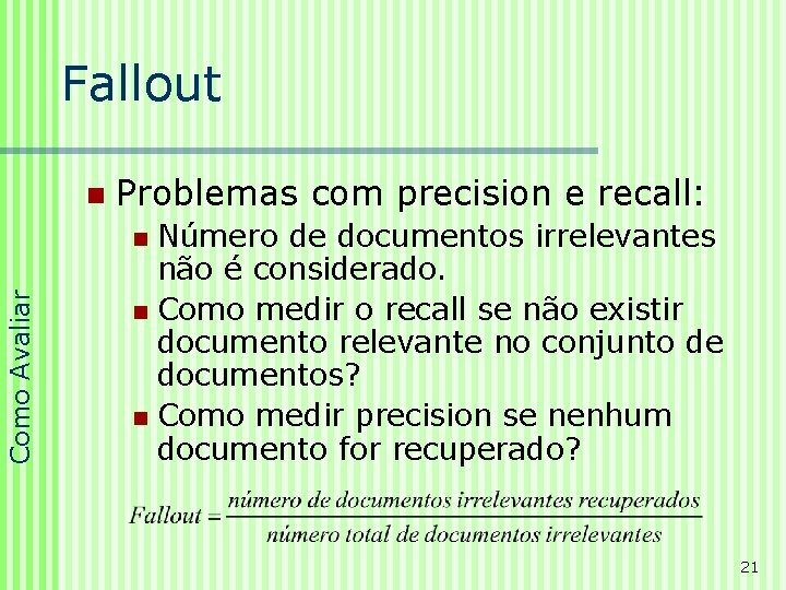 Fallout n Problemas com precision e recall: Número de documentos irrelevantes não é considerado.