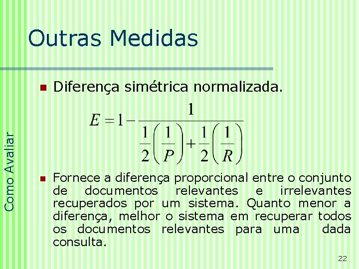 Como Avaliar Outras Medidas n Diferença simétrica normalizada. n Fornece a diferença proporcional entre