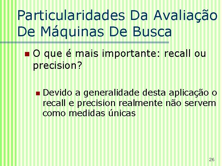 Particularidades Da Avaliação De Máquinas De Busca n O que é mais importante: recall