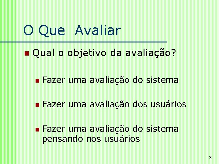 O Que Avaliar n Qual o objetivo da avaliação? n Fazer uma avaliação do