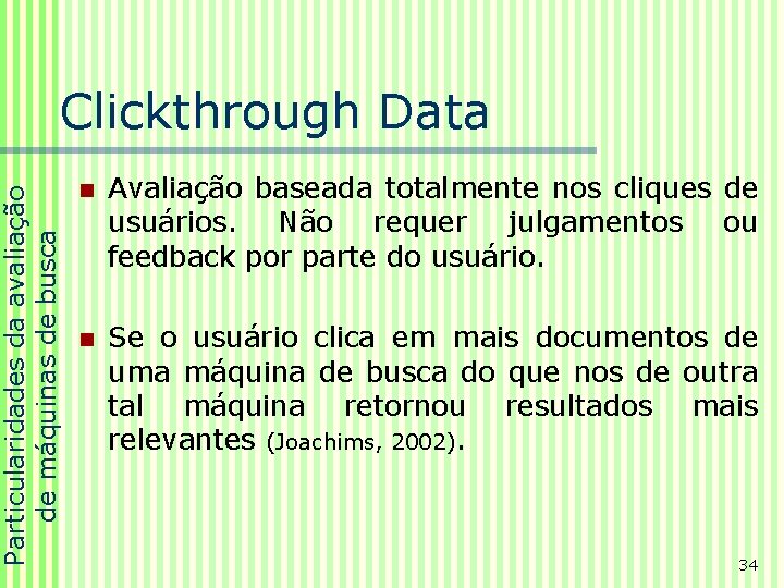 Particularidades da avaliação de máquinas de busca Clickthrough Data n Avaliação baseada totalmente nos