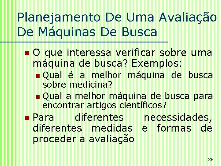 Planejamento De Uma Avaliação De Máquinas De Busca n O que interessa verificar sobre