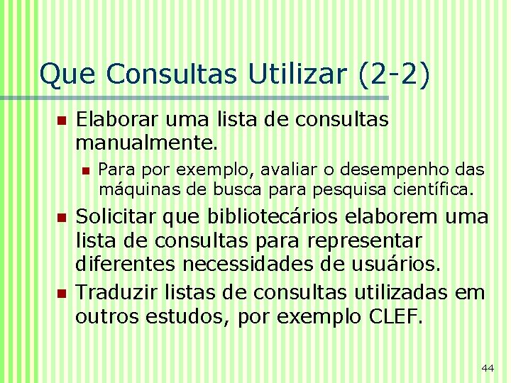 Que Consultas Utilizar (2 -2) n Elaborar uma lista de consultas manualmente. n n