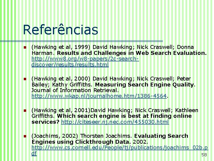 Referências n (Hawking et al, 1999) David Hawking; Nick Craswell; Donna Harman. Results and