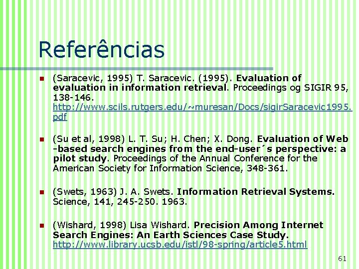 Referências n (Saracevic, 1995) T. Saracevic. (1995). Evaluation of evaluation in information retrieval. Proceedings