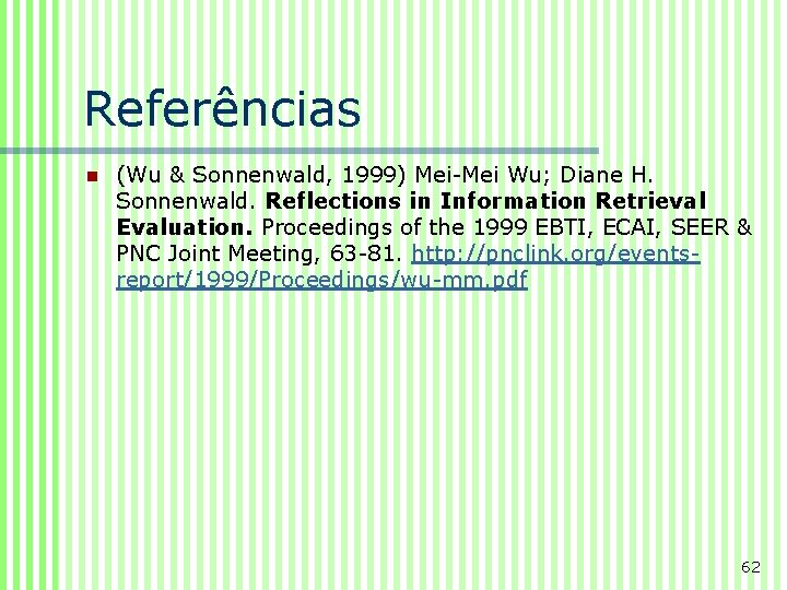 Referências n (Wu & Sonnenwald, 1999) Mei-Mei Wu; Diane H. Sonnenwald. Reflections in Information