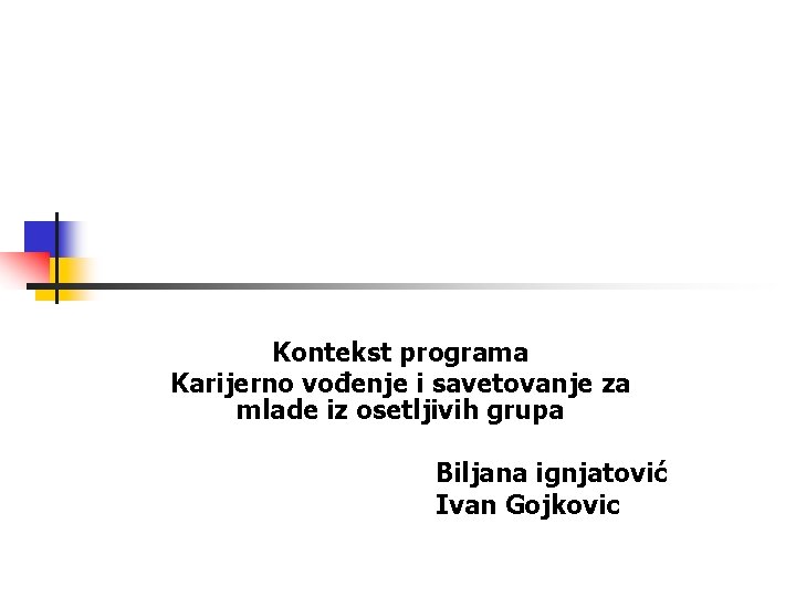 Kontekst programa Karijerno vođenje i savetovanje za mlade iz osetljivih grupa Biljana ignjatović Ivan