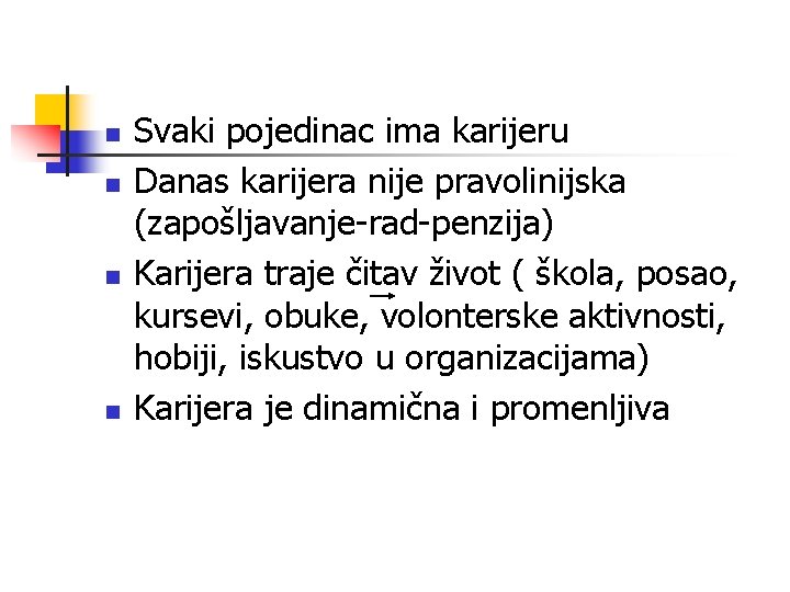 n n Svaki pojedinac ima karijeru Danas karijera nije pravolinijska (zapošljavanje-rad-penzija) Karijera traje čitav