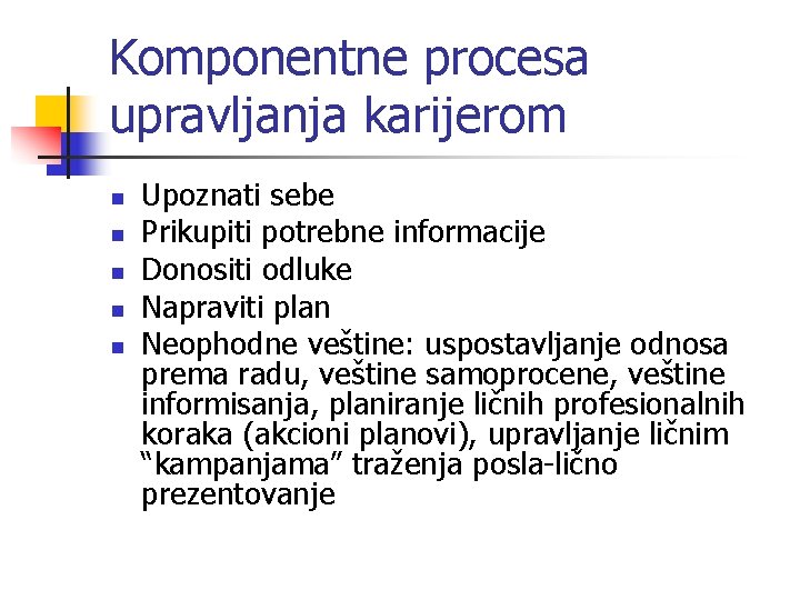 Komponentne procesa upravljanja karijerom n n n Upoznati sebe Prikupiti potrebne informacije Donositi odluke