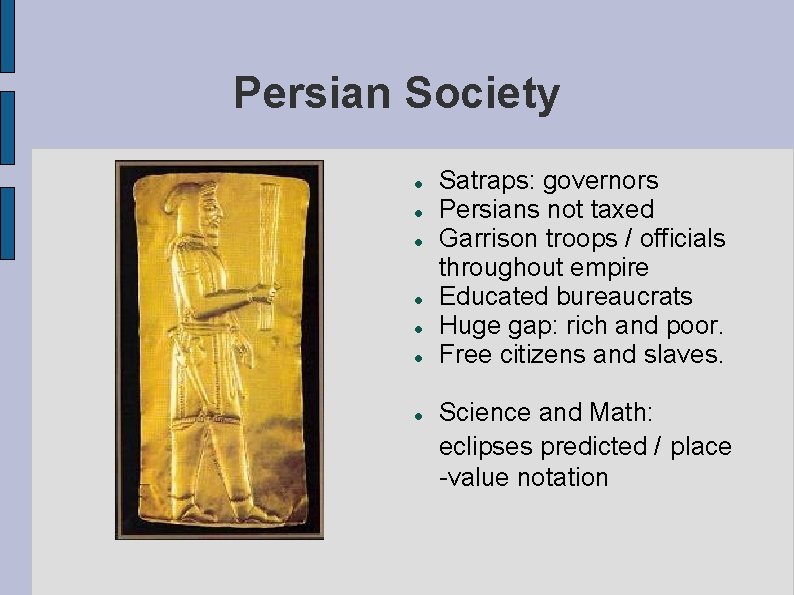 Persian Society Satraps: governors Persians not taxed Garrison troops / officials throughout empire Educated